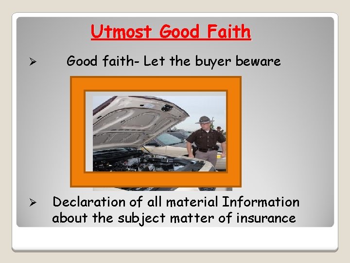 Utmost Good Faith Ø Good faith- Let the buyer beware Ø Declaration of all