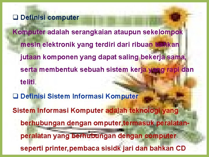 q Definisi computer Komputer adalah serangkaian ataupun sekelompok mesin elektronik yang terdiri dari ribuan