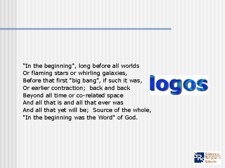 “In the beginning", long before all worlds Or flaming stars or whirling galaxies, Before