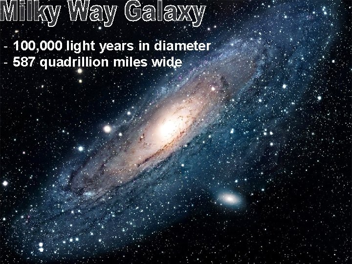 - 100, 000 light years in diameter - 587 quadrillion miles wide 