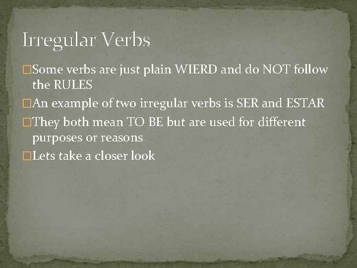 Irregular Verbs �Some verbs are just plain WIERD and do NOT follow the RULES