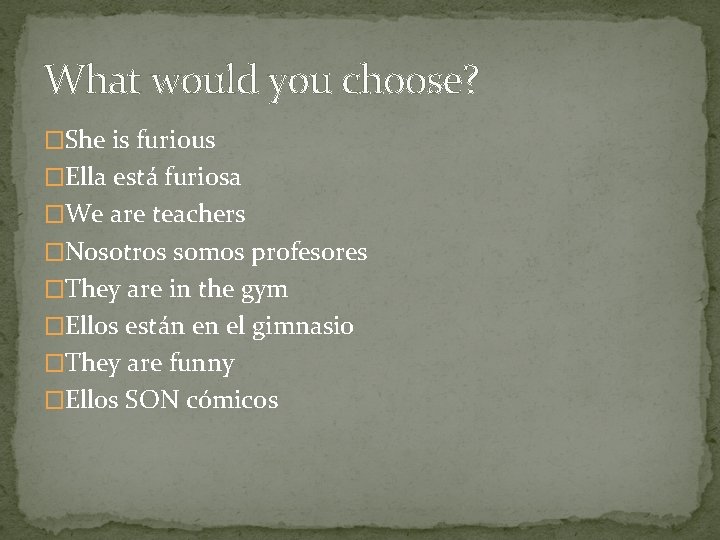 What would you choose? �She is furious �Ella está furiosa �We are teachers �Nosotros