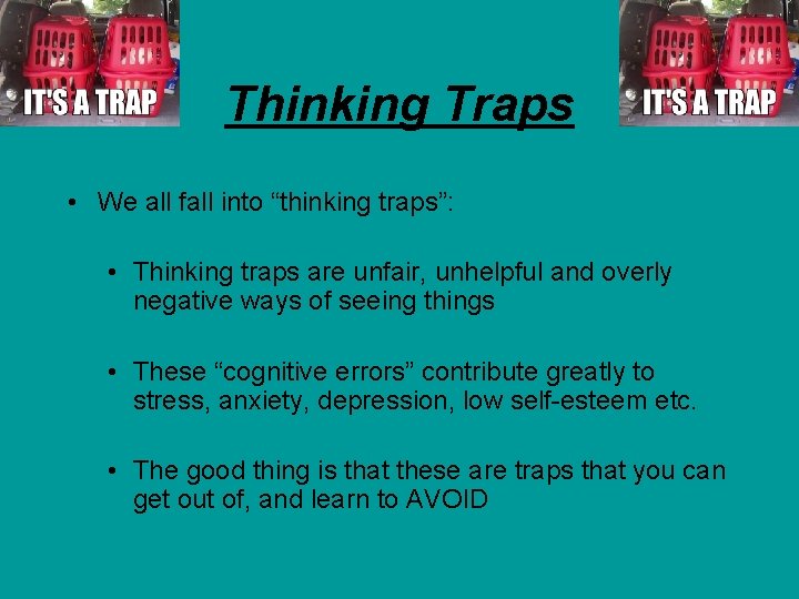 Thinking Traps • We all fall into “thinking traps”: • Thinking traps are unfair,