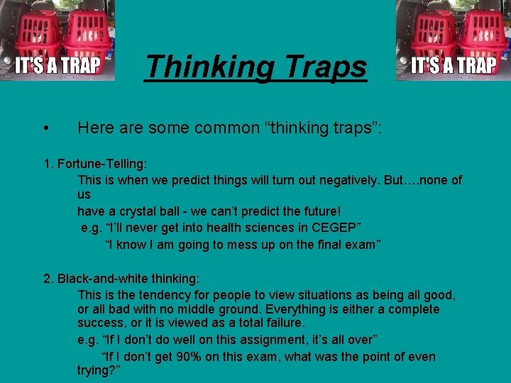 Thinking Traps • Here are some common “thinking traps”: 1. Fortune-Telling: This is when