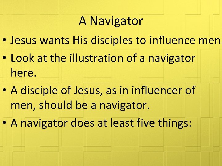 A Navigator • Jesus wants His disciples to influence men. • Look at the