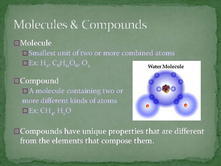 Molecules & Compounds �Molecule � Smallest unit of two or more combined atoms �