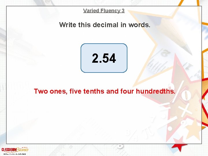 Varied Fluency 3 Write this decimal in words. 2. 54 Two ones, five tenths