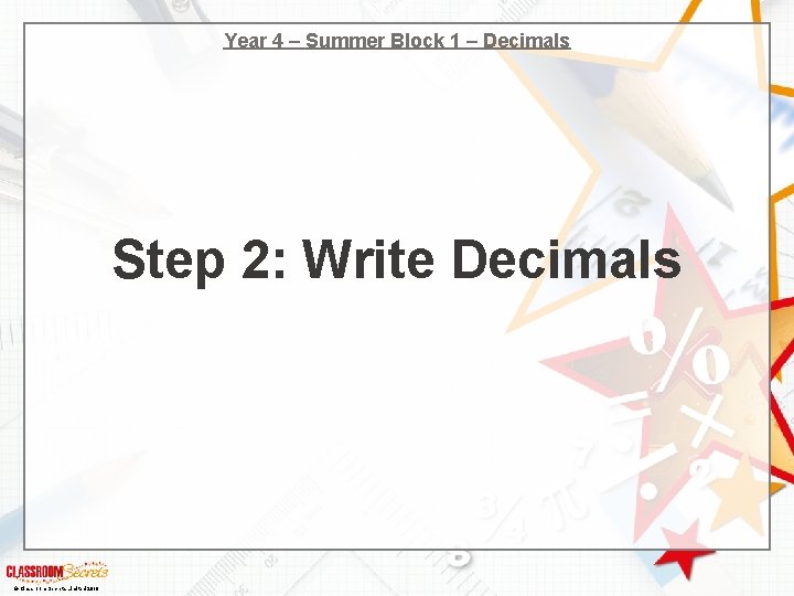 Year 4 – Summer Block 1 – Decimals Step 2: Write Decimals © Classroom