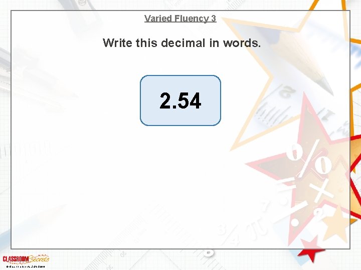 Varied Fluency 3 Write this decimal in words. 2. 54 © Classroom Secrets Limited