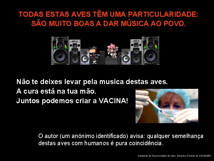 TODAS ESTAS AVES TÊM UMA PARTICULARIDADE: SÃO MUITO BOAS A DAR MÚSICA AO POVO.