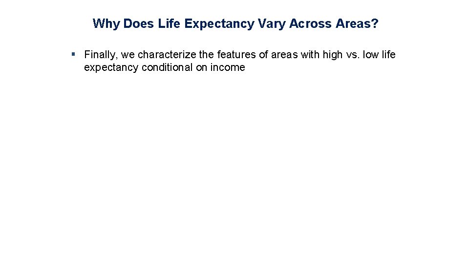 Why Does Life Expectancy Vary Across Areas? § Finally, we characterize the features of