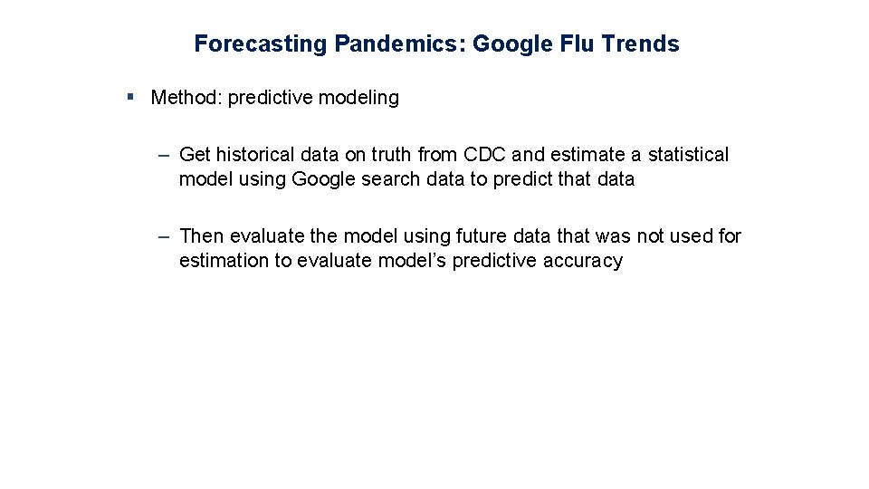 Forecasting Pandemics: Google Flu Trends § Method: predictive modeling – Get historical data on