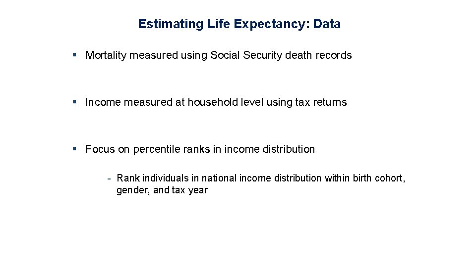 Estimating Life Expectancy: Data § Mortality measured using Social Security death records § Income