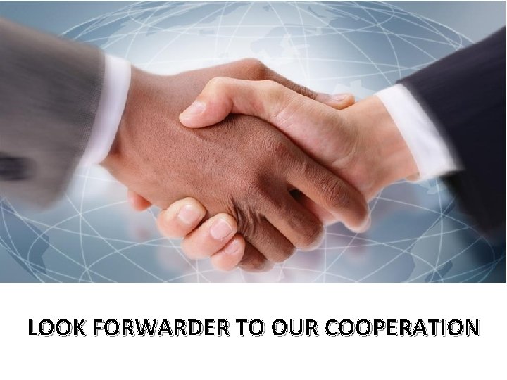 LOOK FORWARDER TO OUR COOPERATION 