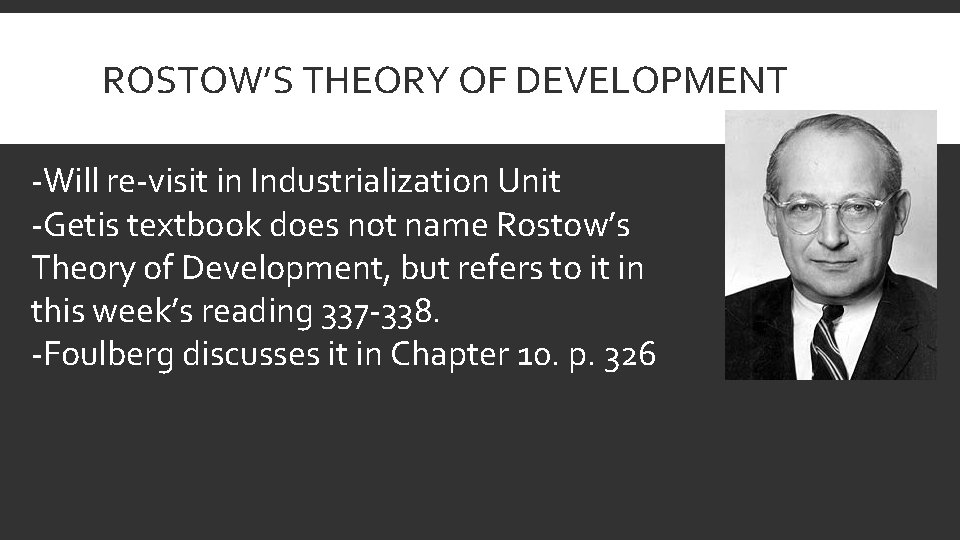ROSTOW’S THEORY OF DEVELOPMENT -Will re-visit in Industrialization Unit -Getis textbook does not name