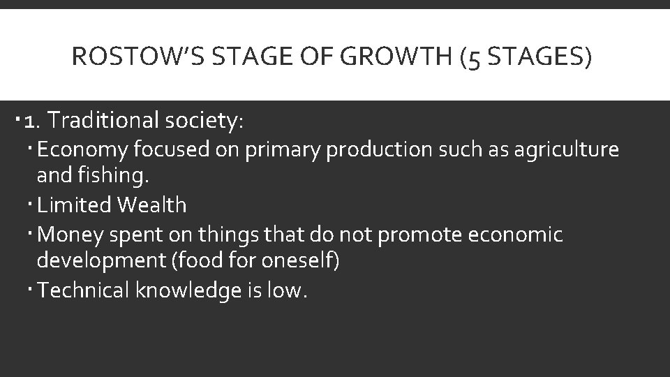 ROSTOW’S STAGE OF GROWTH (5 STAGES) 1. Traditional society: Economy focused on primary production