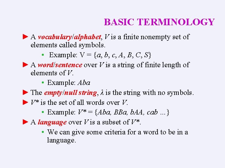 BASIC TERMINOLOGY ► A vocabulary/alphabet, V is a finite nonempty set of elements called