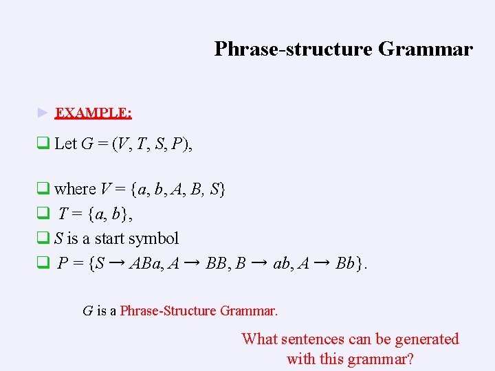 Phrase-structure Grammar ► EXAMPLE: q Let G = (V, T, S, P), q where