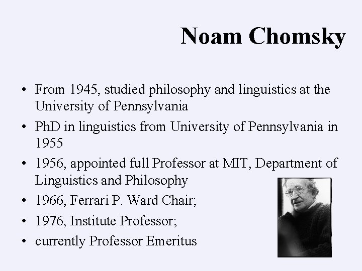 Noam Chomsky • From 1945, studied philosophy and linguistics at the University of Pennsylvania