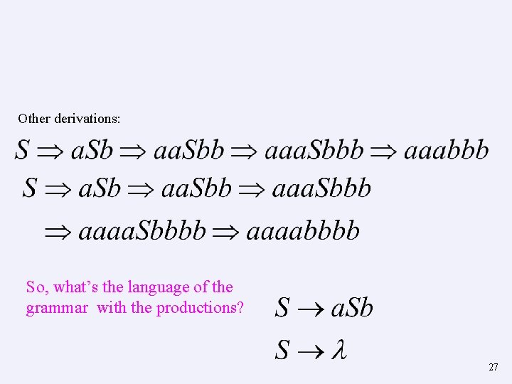 Other derivations: So, what’s the language of the grammar with the productions? 27 