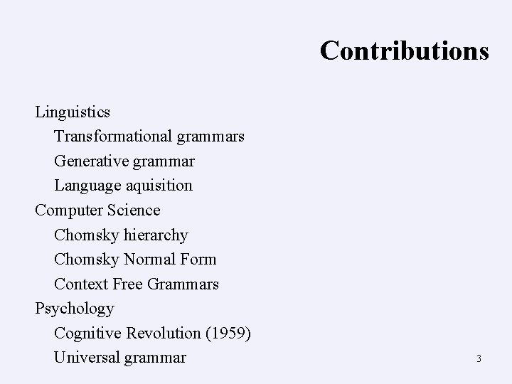 Contributions Linguistics Transformational grammars Generative grammar Language aquisition Computer Science Chomsky hierarchy Chomsky Normal