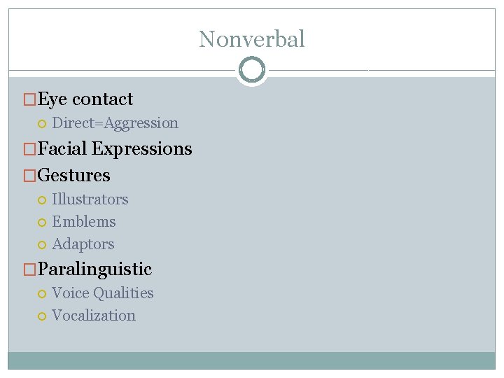 Nonverbal �Eye contact Direct=Aggression �Facial Expressions �Gestures Illustrators Emblems Adaptors �Paralinguistic Voice Qualities Vocalization