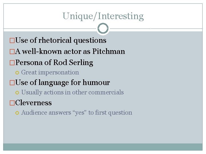 Unique/Interesting �Use of rhetorical questions �A well-known actor as Pitchman �Persona of Rod Serling