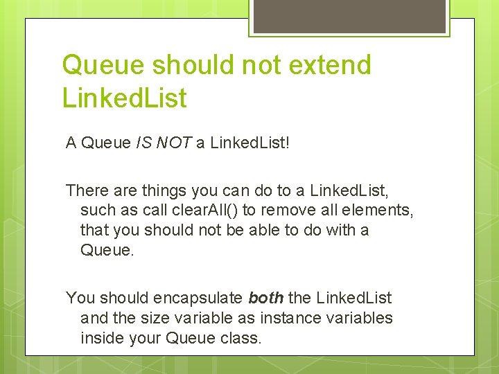 Queue should not extend Linked. List A Queue IS NOT a Linked. List! There