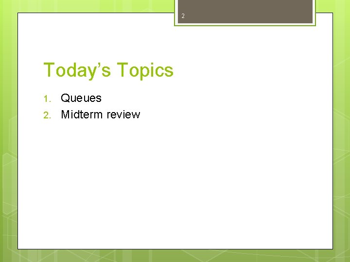 2 Today’s Topics 1. 2. Queues Midterm review 