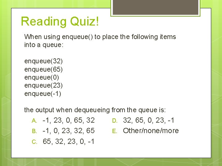 Reading Quiz! When using enqueue() to place the following items into a queue: enqueue(32)