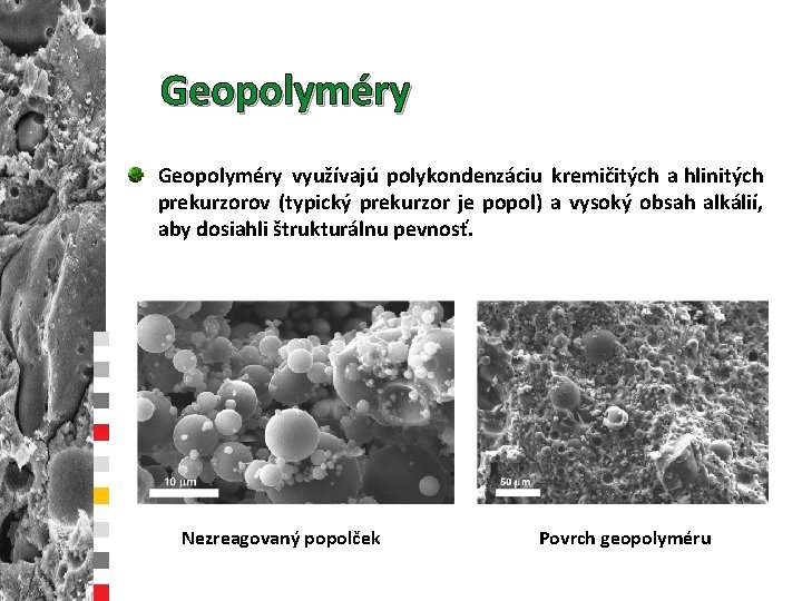 Geopolyméry využívajú polykondenzáciu kremičitých a hlinitých prekurzorov (typický prekurzor je popol) a vysoký obsah
