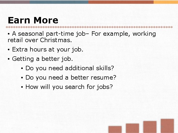 Earn More • A seasonal part-time job– For example, working retail over Christmas. •