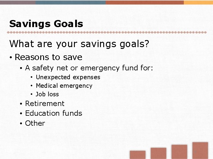 Savings Goals What are your savings goals? • Reasons to save • A safety