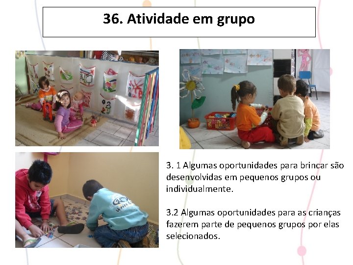 36. Atividade em grupo 3. 1 Algumas oportunidades para brincar são desenvolvidas em pequenos