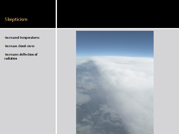 Skepticism • Increased temperatures • Increase cloud cover • Increases deflection of radiation 