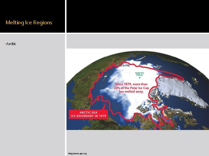 Melting Ice Regions • Arctic http: //www. psr. org 