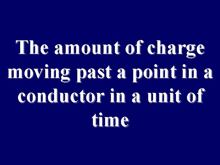 The amount of charge moving past a point in a conductor in a unit