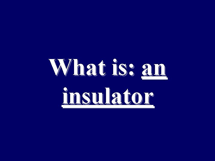 What is: an insulator 