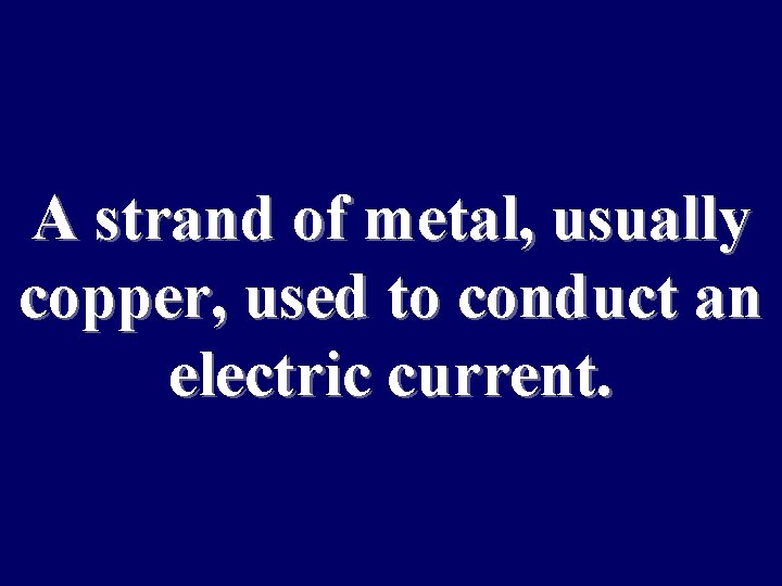How many A strand of metal, usually electrons pass copper, used to conduct an