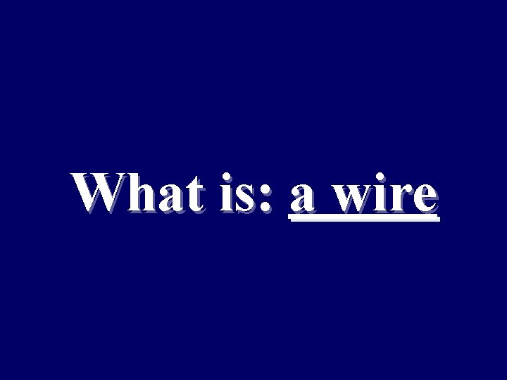What is: a wire 