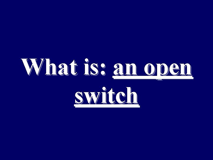 What is: an open switch 