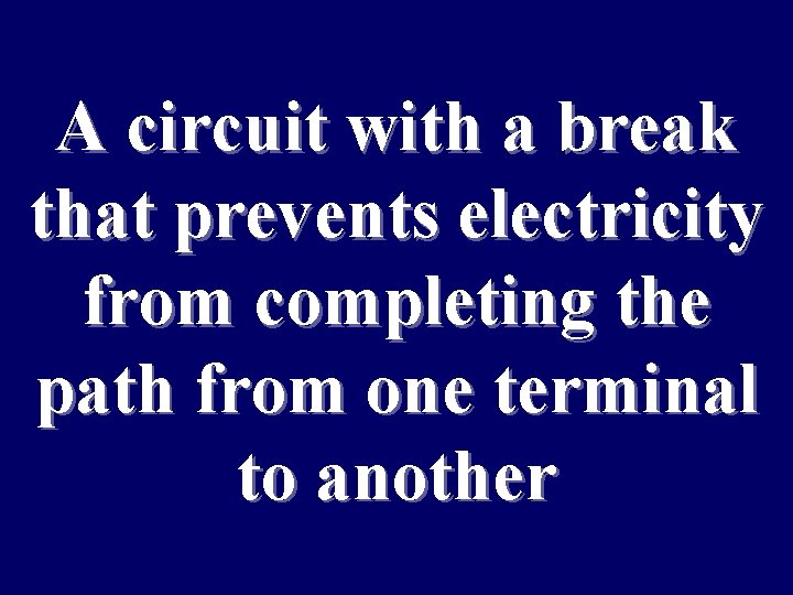 A circuit with a break that prevents electricity from completing the path from one