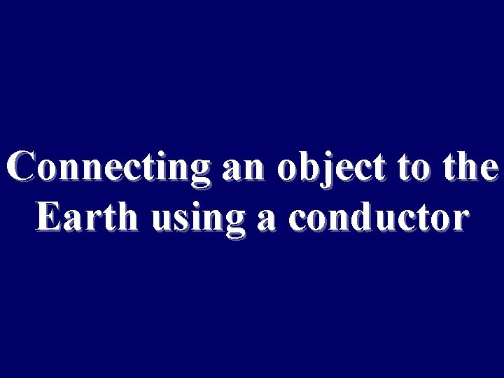 Connecting an object to the Earth using a conductor 