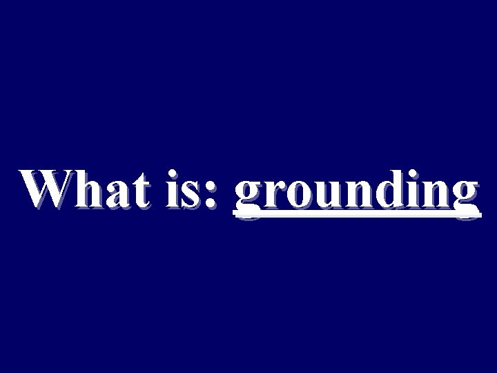 What is: grounding 