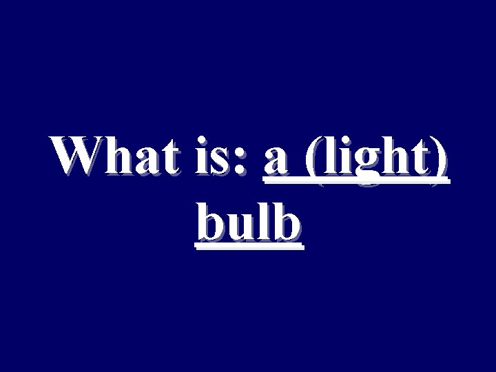 What is: a (light) bulb 