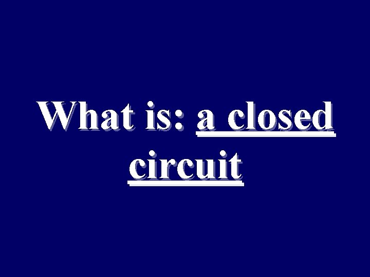 What is: a closed circuit 