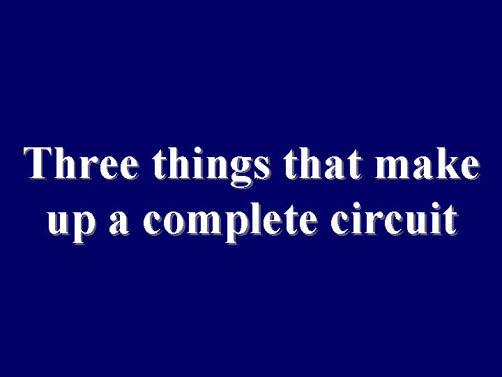 Three things that make up a complete circuit 