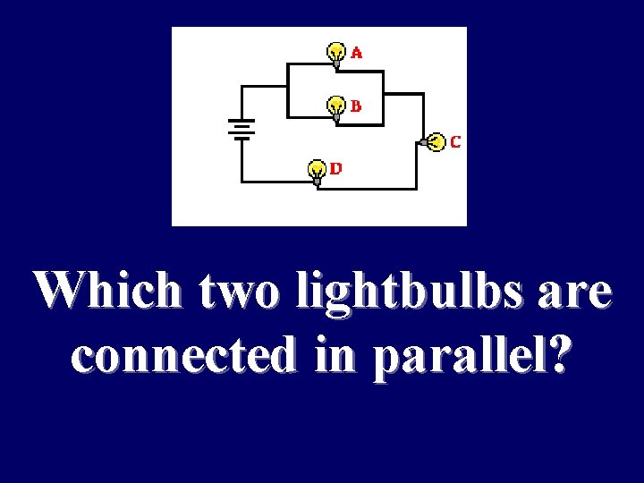 Which two lightbulbs are connected in parallel? 