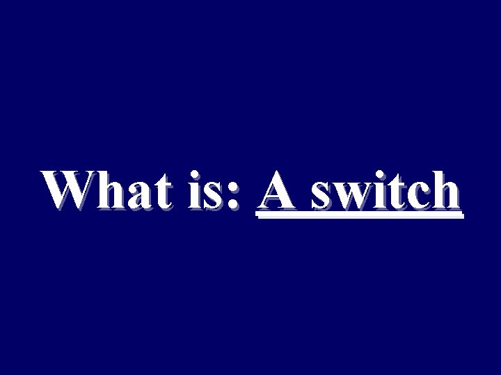 What is: A switch 