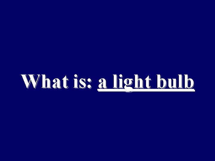 What is: a light bulb 